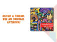 “Refer a Friend, Win an Original Artwork!”